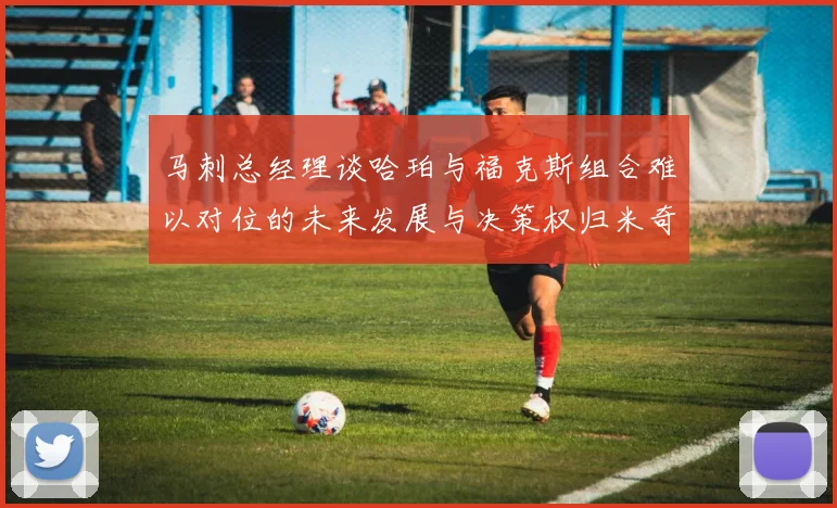 马刺总经理谈哈珀与福克斯组合难以对位的未来发展与决策权归米奇